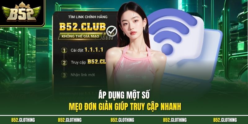 Áp dụng một số mẹo đơn giản giúp truy cập nhanh