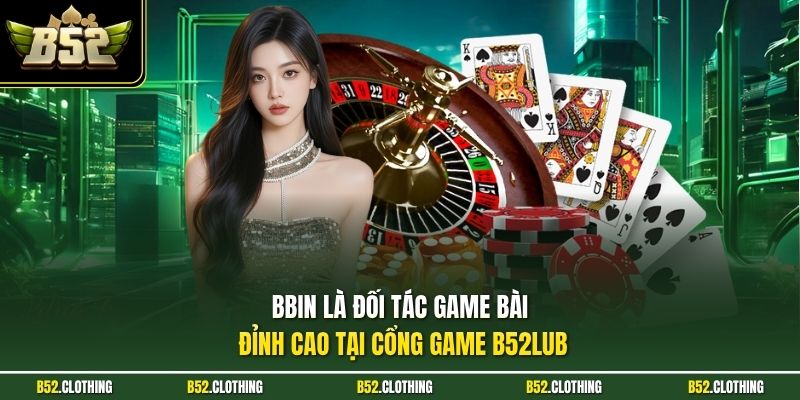 BBIN là đối tác game bài đỉnh cao tại cổng game B52LUB