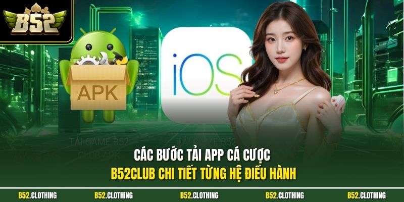 Các bước tải app cá cược B52CLUB chi tiết từng hệ điều hành