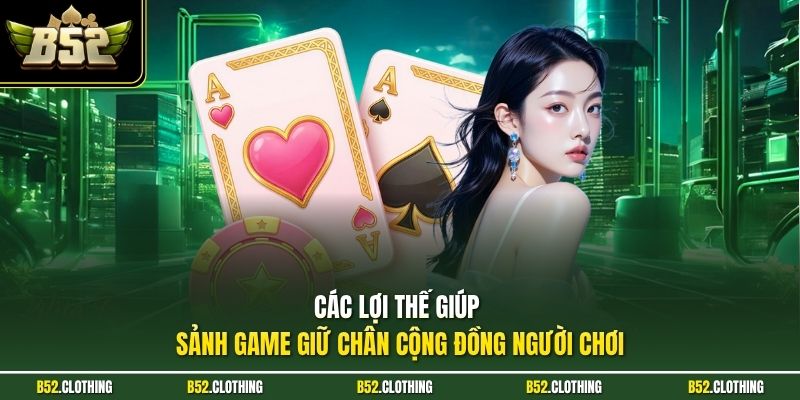 Các lợi thế giúp sảnh game giữ chân cộng đồng người chơi