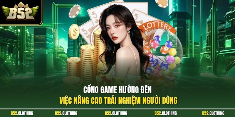 Cổng game hướng đến việc nâng cao trải nghiệm người dùng