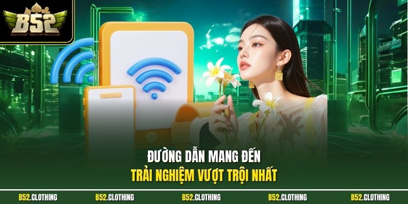Đường dẫn mang đến trải nghiệm vượt trội nhất