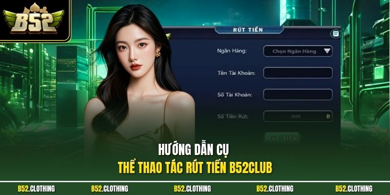 Hướng dẫn cụ thể thao tác rút tiền B52CLUB