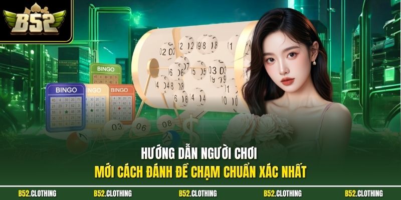 Hướng dẫn người chơi mới cách đánh đề chạm chuẩn xác nhất