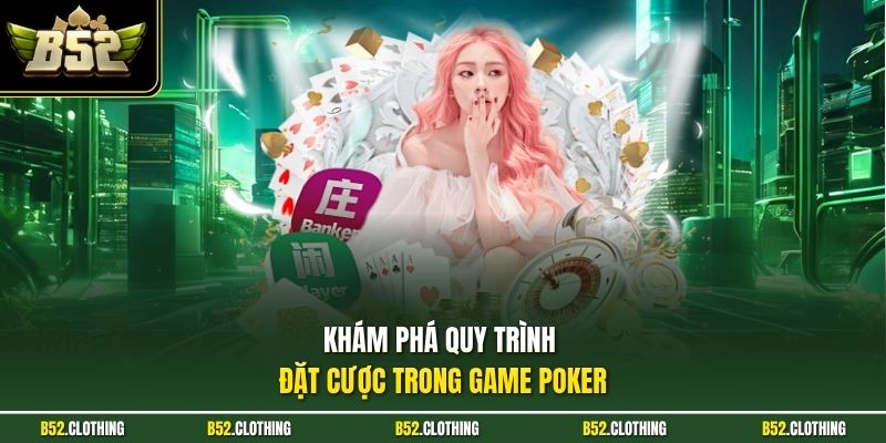 Khám phá quy trình đặt cược trong game Poker
