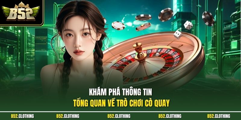 Khám phá thông tin tổng quan về trò chơi cò quay