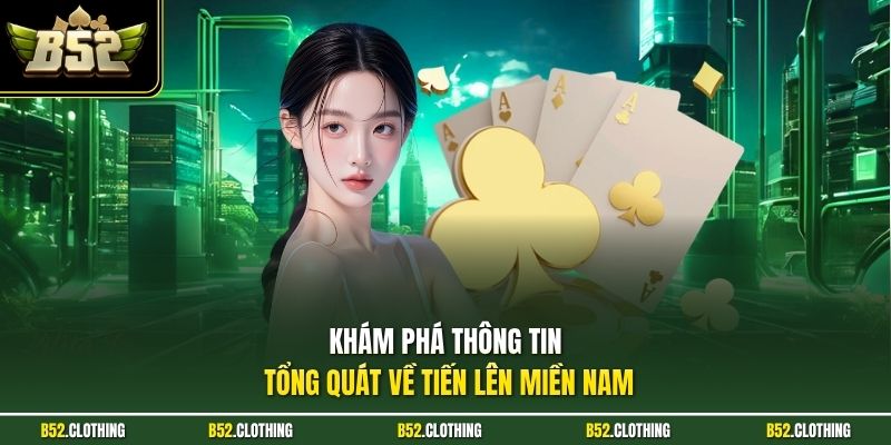 Khám phá thông tin tổng quát về tiến lên miền Nam