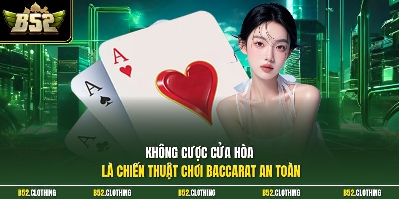Không cược cửa hòa là chiến thuật chơi Baccarat an toàn