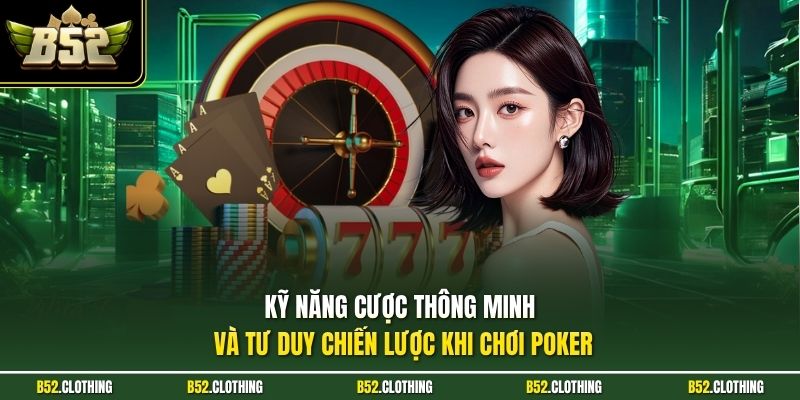Kỹ năng cược thông minh và tư duy chiến lược khi chơi Poker