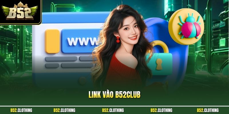 Link Vào B52CLUB - Trải Nghiệm Trò Chơi Trực Tuyến An Toàn