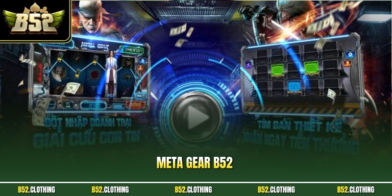 Meta Gear B52 – Trải Nghiệm Nổ Hũ Hành Động Công Nghệ Cực Đã