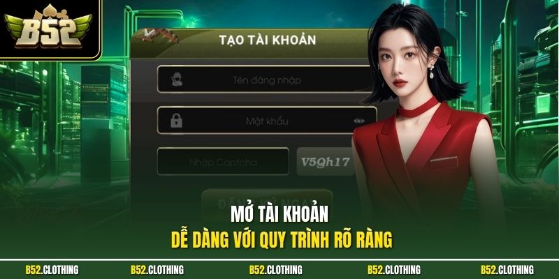 Mở tài khoản dễ dàng với quy trình rõ ràng