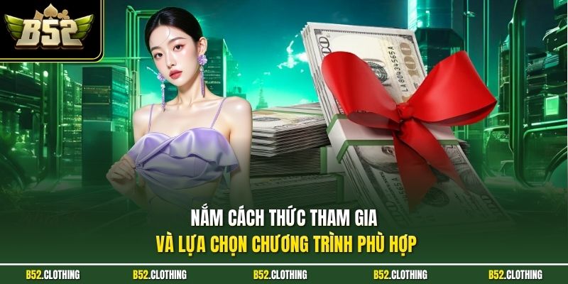 Nắm cách thức tham gia và lựa chọn chương trình phù hợp