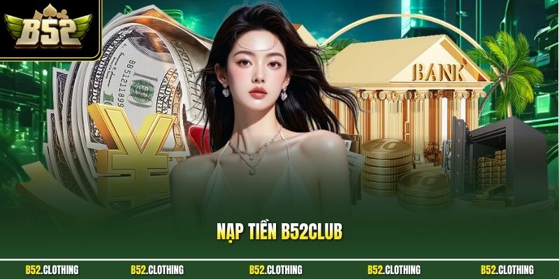 Nạp Tiền B52CLUB| Cập Nhật Cách Tăng Vốn Vào Cổng Game 2026