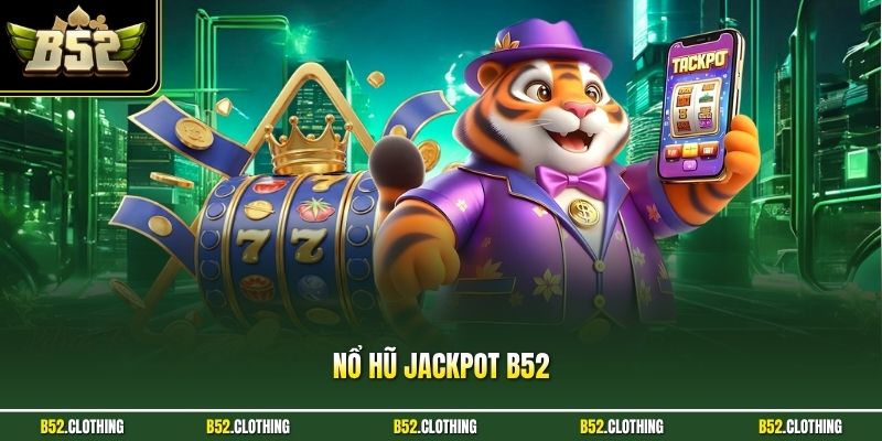 Nổ Hũ Jackpot B52| Khám Phá Sản Phẩm Đẳng Cấp Số 1 Châu Á