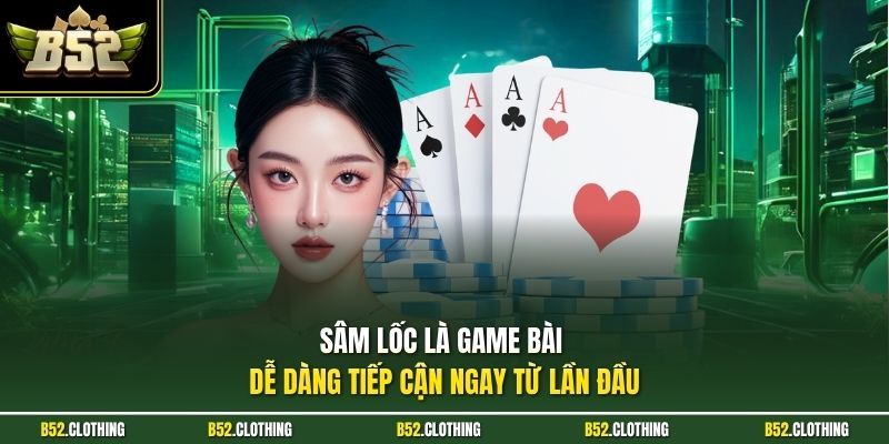 Sâm lốc là game bài dễ dàng tiếp cận ngay từ lần đầu