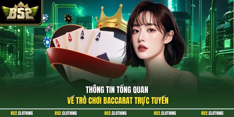 Thông tin tổng quan về trò chơi Baccarat trực tuyến