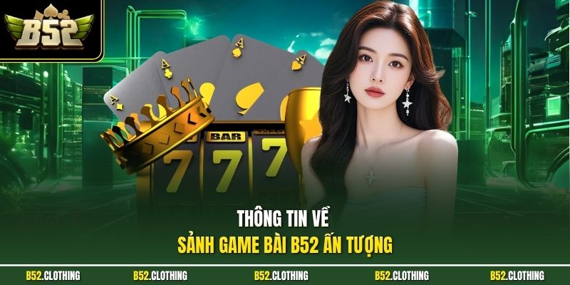 Thông tin về sảnh game bài B52 ấn tượng