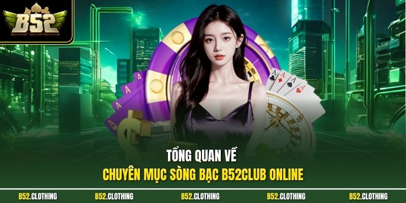 Tổng quan về chuyên mục sòng bạc B52CLUB online