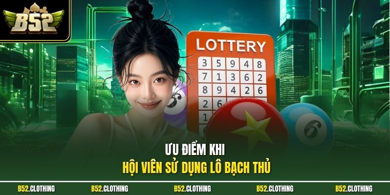 Ưu điểm khi hội viên sử dụng lô bạch thủ
